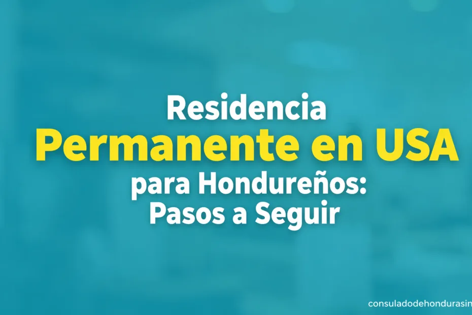Información sobre cómo hondureños pueden obtener residencia permanente en USA, pasos a seguir detallados.